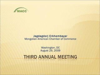 Jagdagdorj Erkhembayar Mongolian American Chamber of Commerce Washington, DC August 29, 2009 