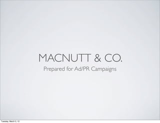 MACNUTT & CO.
                       Prepared for Ad/PR Campaigns




Tuesday, March 5, 13
 
