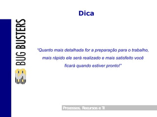 Dica “ Quanto mais detalhada for a preparação para o trabalho, mais rápido ele será realizado e mais satisfeito você ficará quando estiver pronto!” 