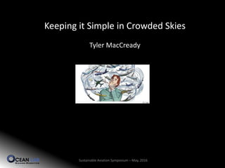 Keeping it Simple in Crowded Skies
Tyler MacCready
Sustainable Aviation Symposium – May, 2016
 