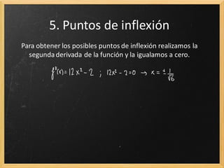 5. Puntos de inflexión
Para obtener los posibles puntos de inflexión realizamos la
segunda derivada de la función y la igualamos a cero.

 