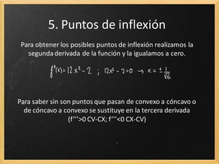5. Puntos de inflexión
Para obtener los posibles puntos de inflexión realizamos la
segunda derivada de la función y la igualamos a cero.

 