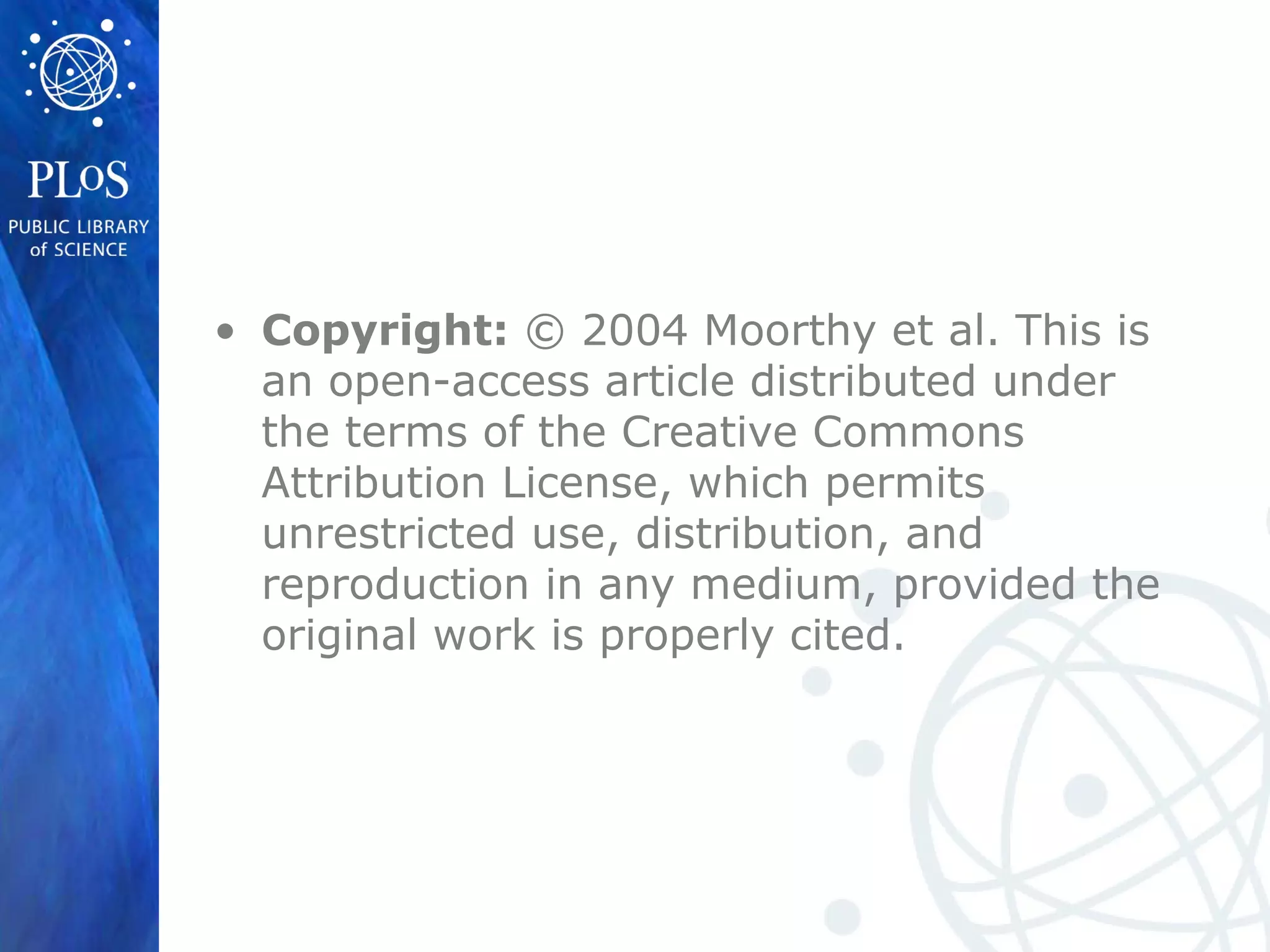 • Copyright: © 2004 Moorthy et al. This is
an open-access article distributed under
the terms of the Creative Commons
Attribution License, which permits
unrestricted use, distribution, and
reproduction in any medium, provided the
original work is properly cited.
 