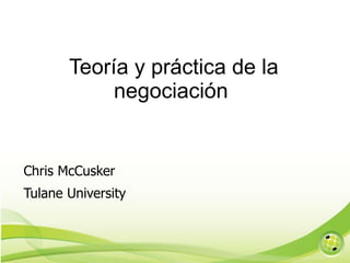 Teoría y práctica de la negociación Chris McCusker Tulane University 