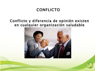 CONFLICTO Conflicto y diferencia de opinión existen en cualquier organización saludable 