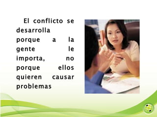 El conflicto se desarrolla porque a la gente le importa, no porque ellos quieren causar problemas 