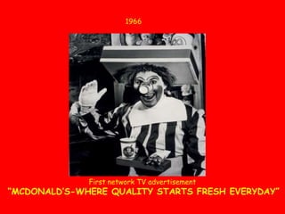 1966First network TV advertisement“MCDONALD’S-WHERE QUALITY STARTS FRESH EVERYDAY”
