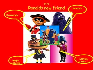 1971Ronalds new friendGrimaceHamburglarCaptain CrookMayor Cheese
