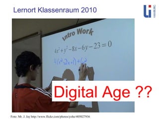 Foto: Mr. J. Jay http://www.flickr.com/photos/yohe/405027936 Lernort Klassenraum 2010 Digital Age ?? 