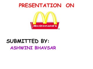 PRESENTATION ON




SUBMITTED BY:
 ASHWINI BHAVSAR
 