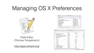 Prefs Editor
(Thomas Tempelmann)
http://apps.tempel.org/
Managing OS X Preferences
 