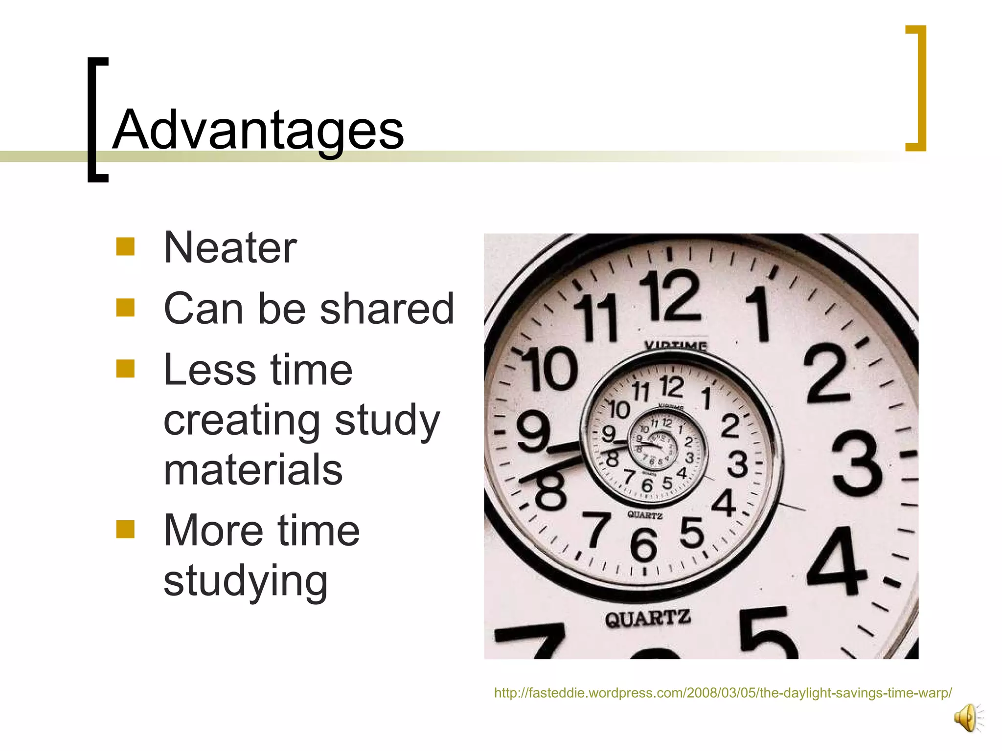 Advantages Neater Can be shared Less time creating study materials More time studying http://fasteddie.wordpress.com/2008/03/05/the-daylight-savings-time-warp/   