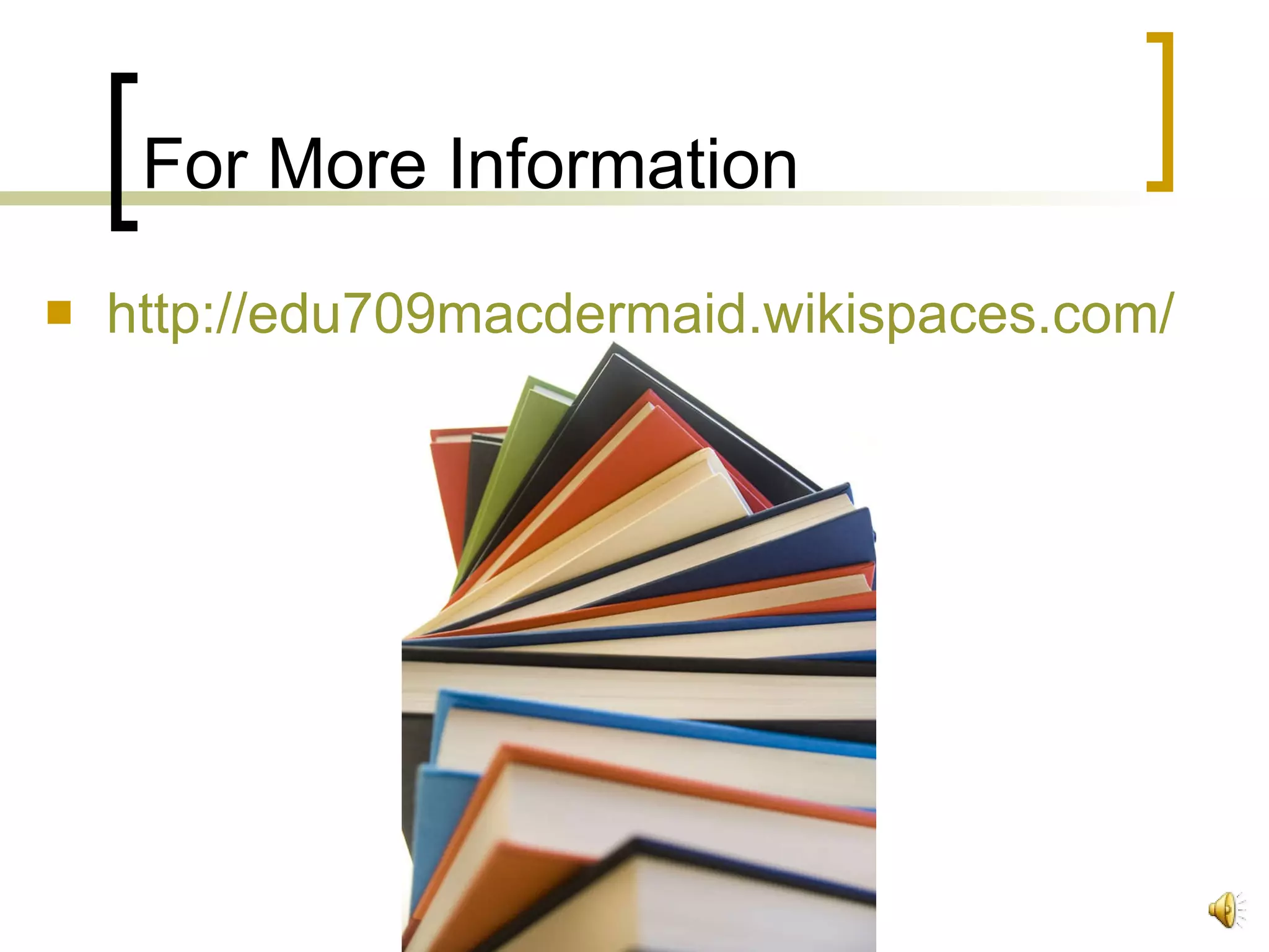 For More Information http://edu709macdermaid.wikispaces.com/   