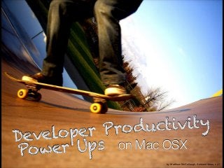 on Mac OSX
Developer Productivity
Power Ups
by Matthew McCullough, Ambient Ideas, LLC
 