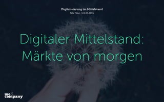 Digitaler Mittelstand:
Prozesse, Produkte, Geschäftsmodelle
Digitalisierung im Mittelstand
Nils Tißen | 07.04.2015
 