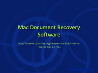 Mac Document Recovery
Software
http://www.recoverfiles.org/recover-mac-files/how-torecover-files-on-mac

 