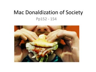 Mac Donaldization of Society
         Pp152 - 154
 