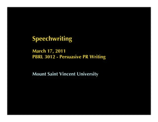 Speechwriting
March 17, 2011
PBRL 3012 - Persuasive PR Writing


Mount Saint Vincent University
 