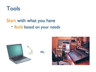 Tools Start  with what you have Build  based on your needs vs. 