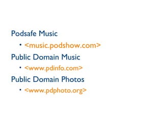 Podsafe Music <music.podshow.com> Public Domain Music <www.pdinfo.com> Public Domain Photos <www.pdphoto.org> 