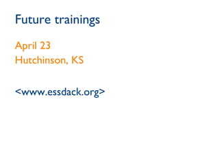 Future trainings April 23 Hutchinson, KS <www.essdack.org> 