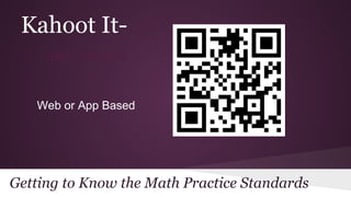 Kahoot Ithttps://kahoot.it
8687

Web or App Based

Getting to Know the Math Practice Standards

 