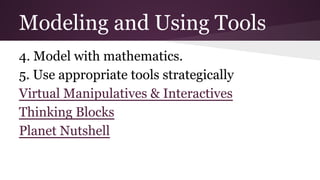 Modeling and Using Tools
4. Model with mathematics.
5. Use appropriate tools strategically
Virtual Manipulatives & Interactives
Thinking Blocks
Planet Nutshell

 