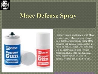 Protect yourself at all times, with Mace
Defense spray. Mace, pepper sprays,
steel batons, stun guns are some of the
common self defense weapons that are
really important. Mace Defense Spray
is a frequent weapon used for self
protection that is split gas. Get mace
brand pepper sprays as your self
defense weapon for the best results.
http://selfdefenseweapons-wcss.com/
 