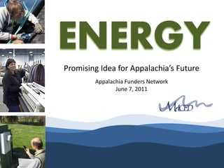 ENERGY
Promising Idea for Appalachia’s Future
        Appalachia Funders Network
               June 7, 2011
 