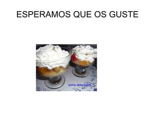 ESPERAMOS QUE OS GUSTE
 