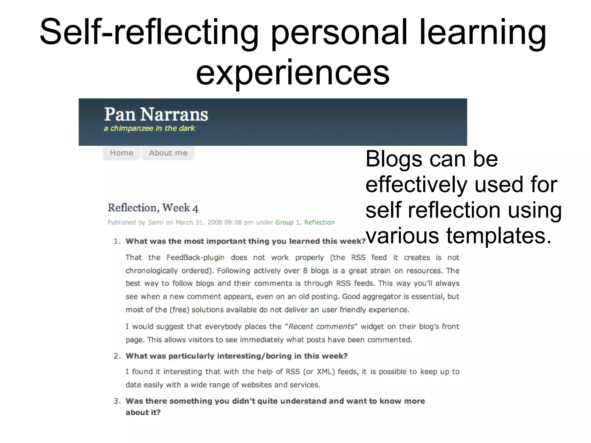 Self-reflecting personal learning experiences Blogs can be effectively used for self reflection using various templates. 