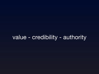 value - credibility - authority 