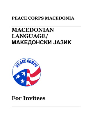 PEACE CORPS MACEDONIA 
__________________ 
MACEDONIAN LANGUAGE/ 
MAKEDONSKI JAZIK 
For Invitees 
__________________  