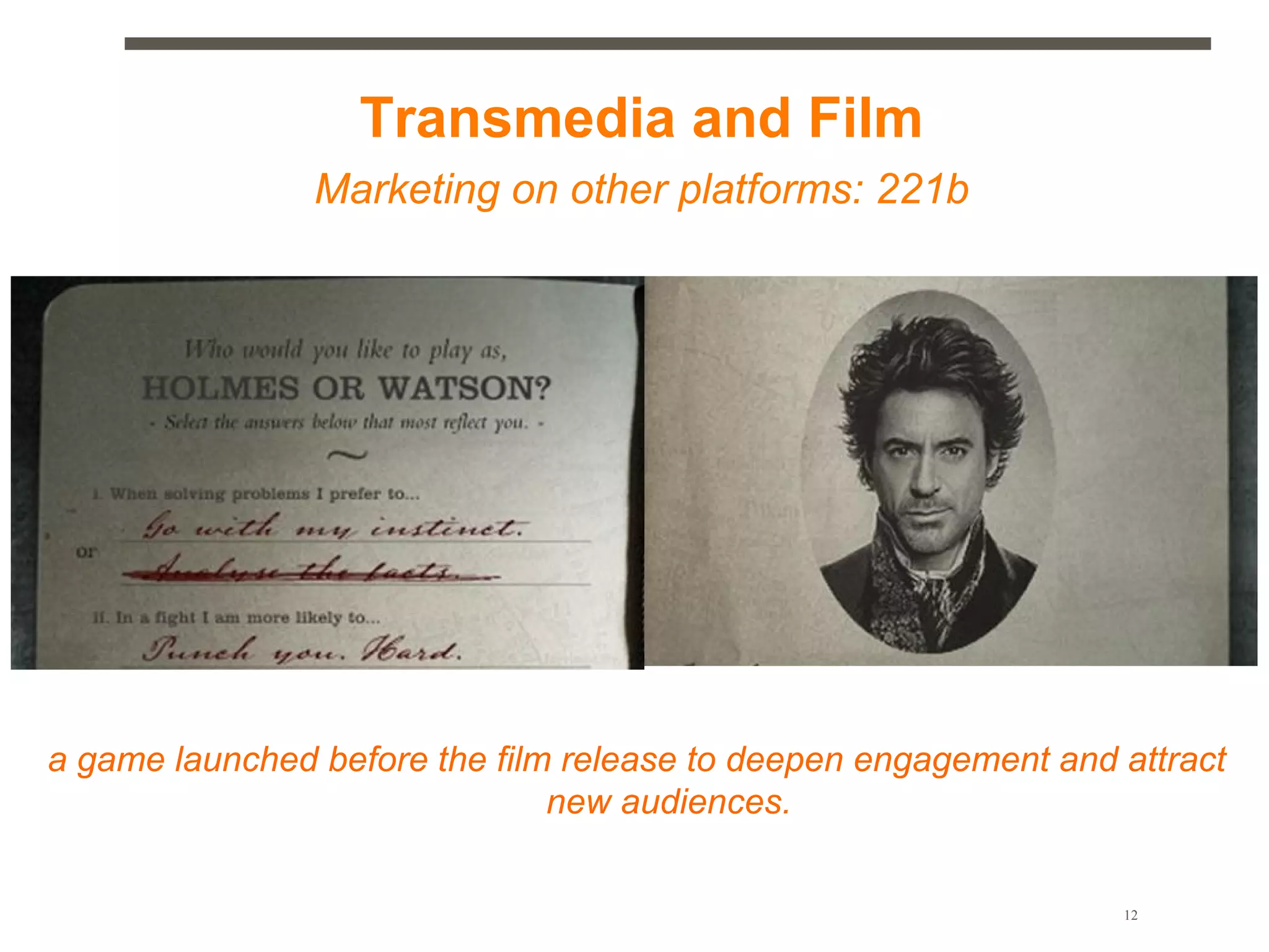 Transmedia and Film
                Marketing on other platforms: 221b




                                1. Minutes
a game launched before the film release to deepen engagement and attract
                               new audiences.
                      2. Welcome to Frank Boyd

               3. CIKTN2 Progress Against Business Plan          12
 