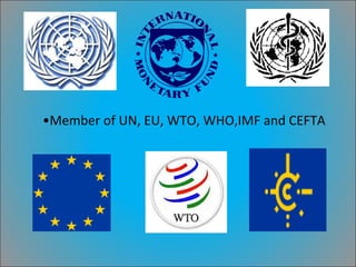 Member of UN, EU, WTO, WHO,IMF and CEFTA 