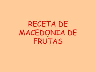 RECETA DE 
MACEDONIA DE 
FRUTAS 
 