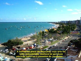 A belíssima praia de Pajuçara, cuja orla foi toda remodelada, destaca-se por suas piscinas naturais e passeios de jangadas...  