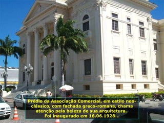 Prédio da Associação Comercial, em estilo neo-clássico, com fachada greco-romana, chama atenção pela beleza de sua arquitetura.  Foi inaugurado em 16.06.1928... 