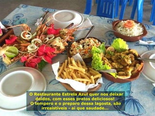 O Restaurante Estrela Azul quer nos deixar doidos, com esses pratos deliciosos!  O tempero e o preparo dessa lagosta, são irresistíveis - ai que saudade...  