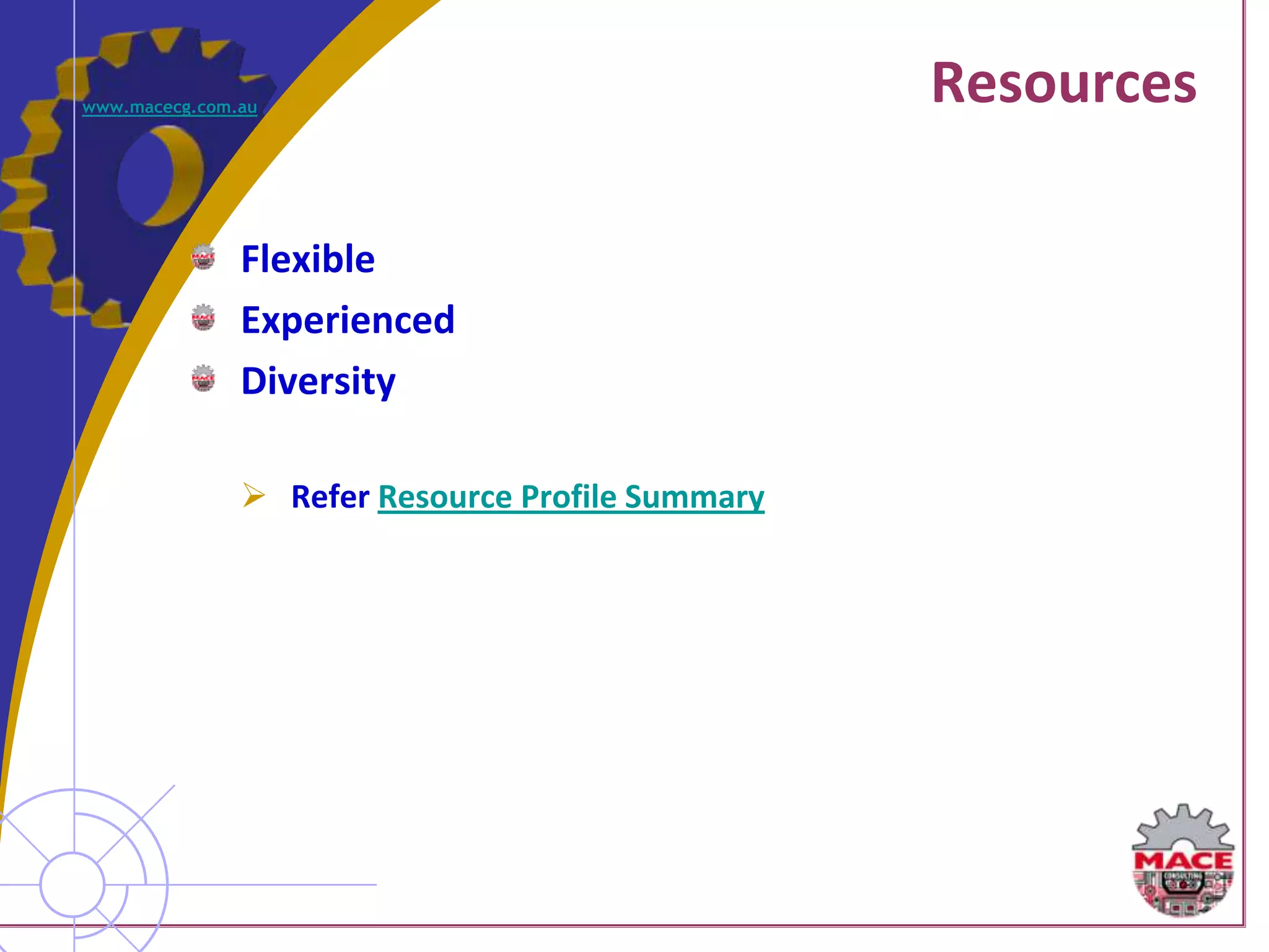 www.macecg.com.au
                                                  Resources

               Flexible
               Experienced
               Diversity

                Refer Resource Profile Summary
 