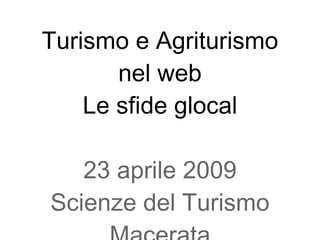 Turismo e Agriturismo nel web Le sfide glocal 23 aprile 2009 Scienze del Turismo Macerata 
