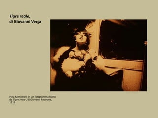 Tigre reale,
di Giovanni Verga
Pina Menichelli in un fotogramma tratto
da Tigre reale , di Giovanni Pastrone,
1916
 