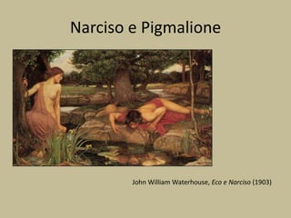 Narciso e Pigmalione
John William Waterhouse, Eco e Narciso (1903)
 