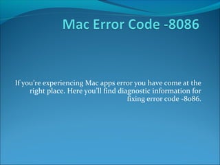 If you’re experiencing Mac apps error you have come at the 
right place. Here you’ll find diagnostic information for 
fixing error code -8086. 
 
