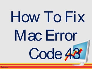 How To Fix
Mac Error
Code43
 