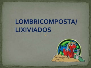 LOMBRICOMPOSTA/
LIXIVIADOS

 