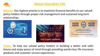 About Guardian Life
Mission: Our highest priority is to maximize financial benefits to our valued
policy holders through p...