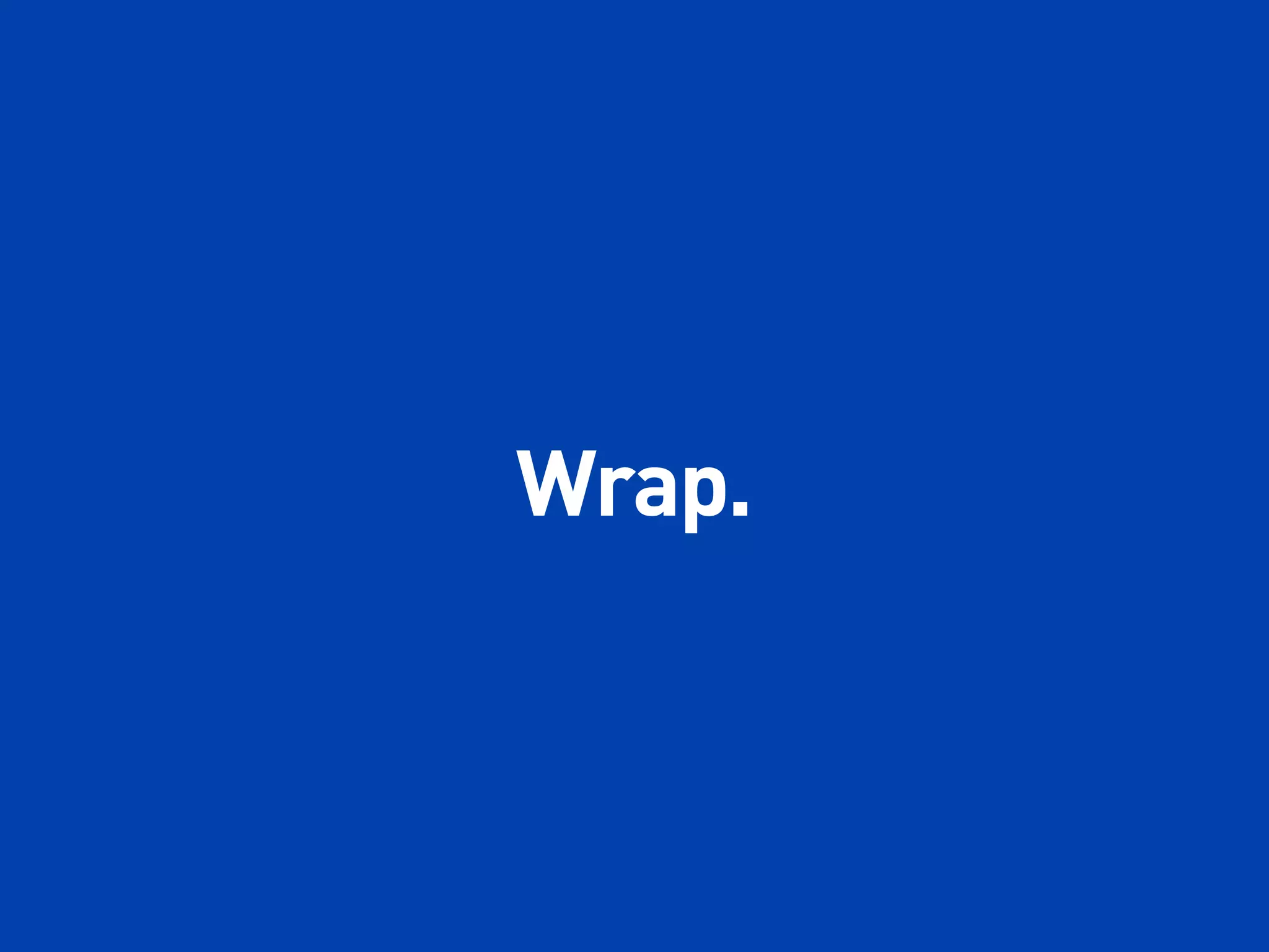 Wrap.
 