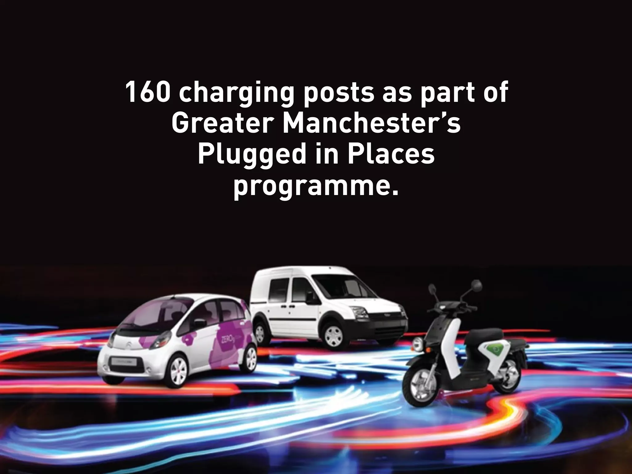 160 charging posts as part of
   Greater Manchester’s
     Plugged in Places
        programme.
 