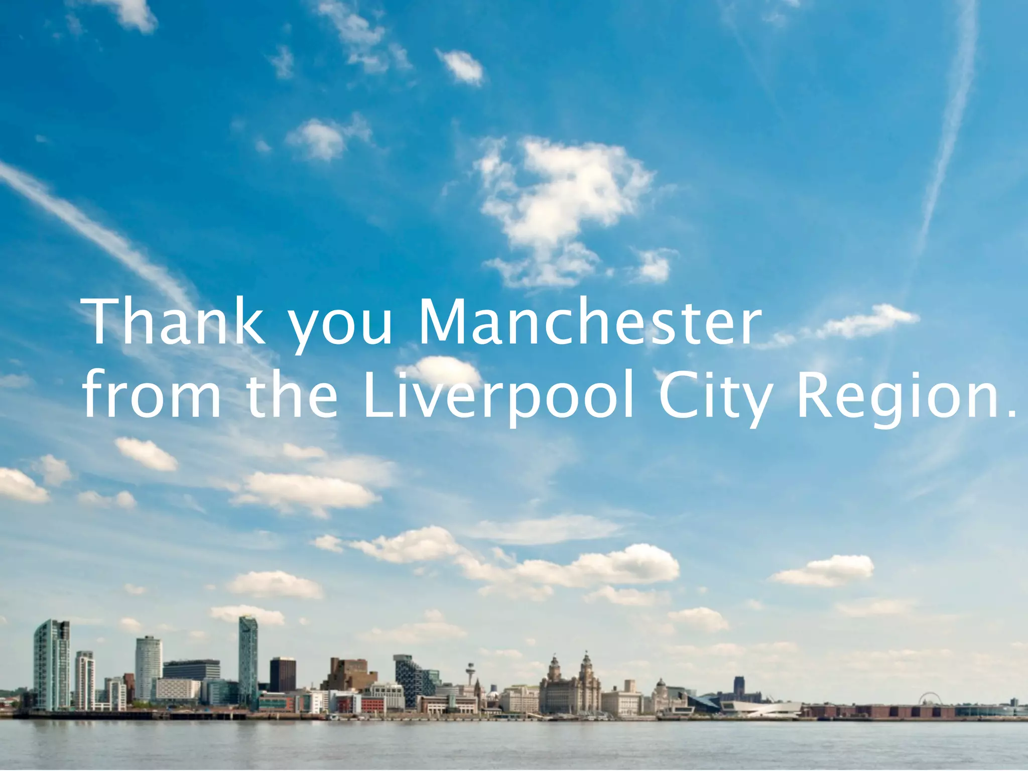 Thank you Manchester
from the Liverpool City Region…
 